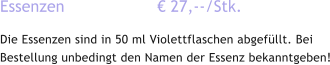 Essenzen                   € 27,--/Stk. Die Essenzen sind in 50 ml Violettflaschen abgefüllt. Bei Bestellung unbedingt den Namen der Essenz bekanntgeben!